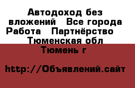 Автодоход без вложений - Все города Работа » Партнёрство   . Тюменская обл.,Тюмень г.